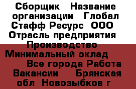 Сборщик › Название организации ­ Глобал Стафф Ресурс, ООО › Отрасль предприятия ­ Производство › Минимальный оклад ­ 35 000 - Все города Работа » Вакансии   . Брянская обл.,Новозыбков г.